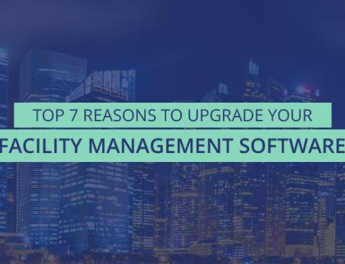 TOP 7 REASONS TO UPGRADE YOUR FACILITY MANAGEMENT SOFTWARE